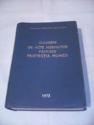 CULEGERE DE ACTE NORMATIVE PRIVIND PROTECTIA MUNCII 1973/618 PAGINI foto