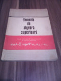ELEMENTE DE ALGEBRA SUPERIOARA DE E.RADU,MANUAL ANUL III LICEU SECTIA REALA 1976, Alta editura, Clasa 11, Matematica