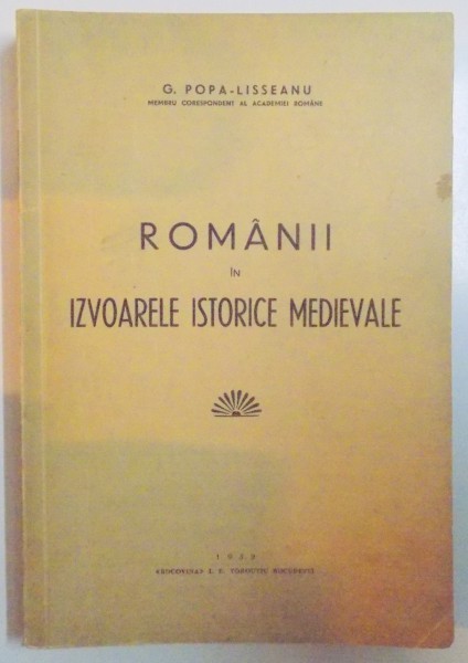 ROMANII IN IZVOARELE ISTORICE MEDIEVALE de G. POPA LISSEANU, 1939 foto mare ROMANII IN IZVOARELE ISTORICE MEDIEVALE de G. POPA LISSEANU, 1939 foto mare