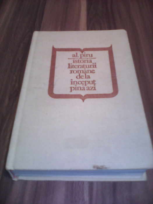 AL.PIRU-ISTORIA LITERATURII ROMANE DE LA INCEPUT PANA AZI 1981/582 PAGINI