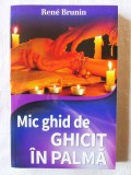 &quot;MIC GHID DE GHICIT IN PALMA&quot;, Rene Brunin, 2014. Carte noua