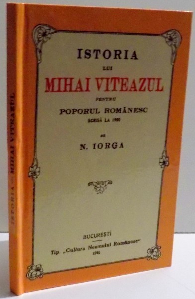 ISTORIA LUI MIHAI VITEAZUL PENTRU POPORUL ROMANESC SCRISA LA 1900 de N. IORGA , 1919 foto mare ISTORIA LUI MIHAI VITEAZUL PENTRU POPORUL ROMANESC SCRISA LA 1900 de N. IORGA , 1919 foto mare