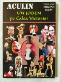 &quot;UN JOBEN PE CALEA VICTORIEI. Portrete sarjate&quot;, Aculin Tanase / B. Petry, 2013, Alta editura