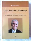 &quot;CINCI DECENII DE DIPLOMATIE&quot;, Maria Dobrescu, 2011. Absolut noua, Alta editura