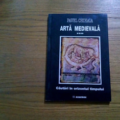 ARTA MEDIEVALA*Cautari in Orizontul Timpului. IV - PAVEL CHIHAIA - 1998, 220 p.