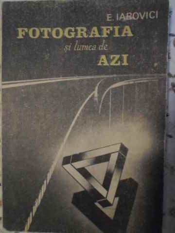 Fotografia Si Lumea De Azi - E. Iarovici ,405575 foto mare Fotografia Si Lumea De Azi - E. Iarovici ,405575 foto mare