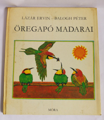 (T) &amp;Ouml;regap&amp;oacute; madarai - L&amp;aacute;z&amp;aacute;r Ervin Balogh P&amp;eacute;ter, 1974, carte copii limba maghiara foto