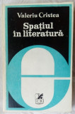 Cumpara ieftin VALERIU CRISTEA - SPATIUL IN LITERATURA (FORME SI SEMNIFICATII) [1979]