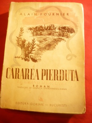 131. Alain Fournier - Cararea pierduta - Ed.Gorjan 1942 ,trad.D.Gerginescu-Vania Prefata Petru Comarnescu , 289 pag foto