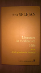 Ana Selejan - Literatura in totalitarism 3: 1954 - Anul ?gloriosului deceniu? foto