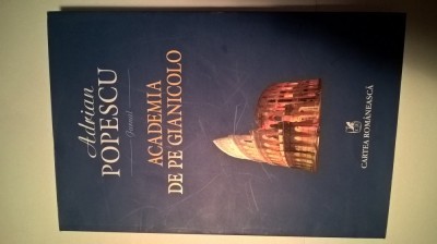 Adrian Popescu - Academia de pe Gianicolo - Jurnal (Cartea Romaneasca, 2008) foto