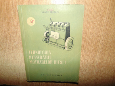 TEHNOLOGIA REPARARII MOTOARELOR DIESEL -VASILE TARABOI ANUL 1956 foto