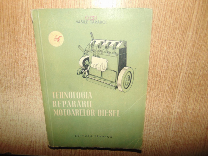 TEHNOLOGIA REPARARII MOTOARELOR DIESEL -VASILE TARABOI ANUL 1956