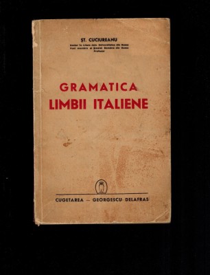 Stefan Cuciureanu - Gramatica limbii italiene, Cugetarea Georgescu Delafras 1941 foto