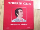 Tiberiu Ceia ma dusei la varadie disc vinyl lp muzica populara folclor EPE 01399, VINIL, Electrecord
