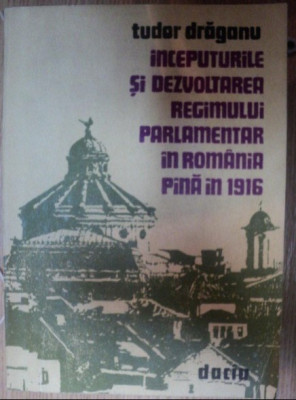 Inceputurile si dezvoltarea regimului parlamentar in Romania ... / T. Draganu foto