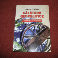 CĂLĂTORII GEOPOLITICE - LUMEA VĂZUTĂ DE LA BUCUREȘTI - STAN PETRESCU