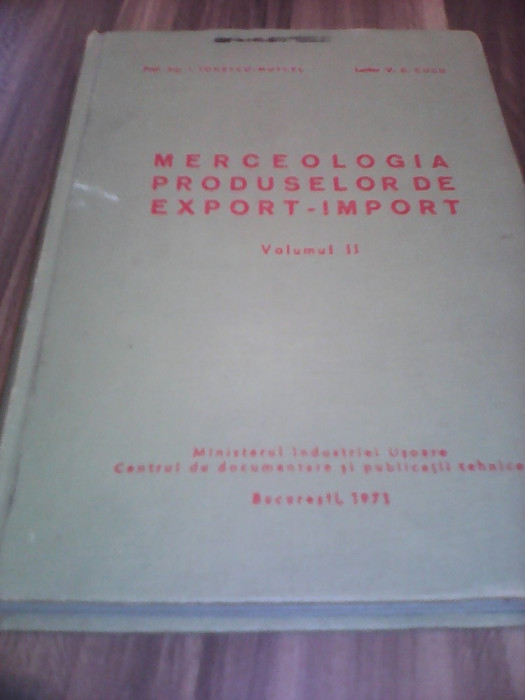 MERCEOLOGIA PRODUSELOR EXPORT-IMPORT I.IONESCU-MUSCEL VOL II 1971 CARTONATA