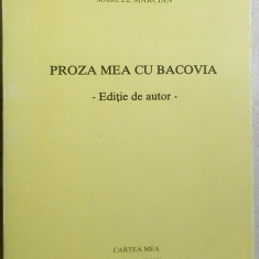 MARCEL MARCIAN - PROZA MEA CU BACOVIA (EDITIE DE AUTOR, 2001/dedicatie-autograf)