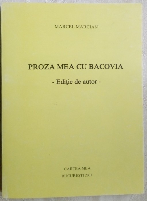 MARCEL MARCIAN - PROZA MEA CU BACOVIA (EDITIE DE AUTOR, 2001/dedicatie-autograf)