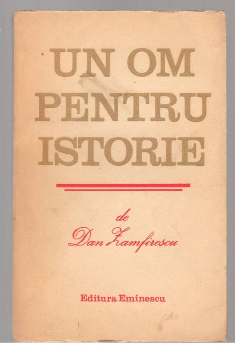 (C7644) UN OM PENTRU ISTORIE DE DAN ZAMFIRESCU