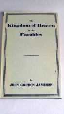 The Kingdom of Heaven in the Parables by John Gordon Jameson, William Hodge 1949