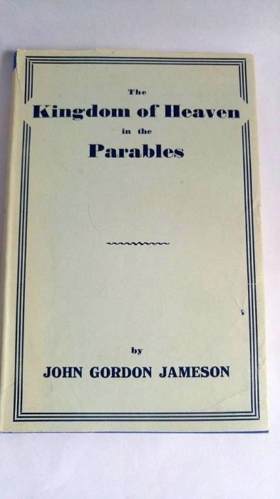 The Kingdom of Heaven in the Parables by John Gordon Jameson, William Hodge 1949
