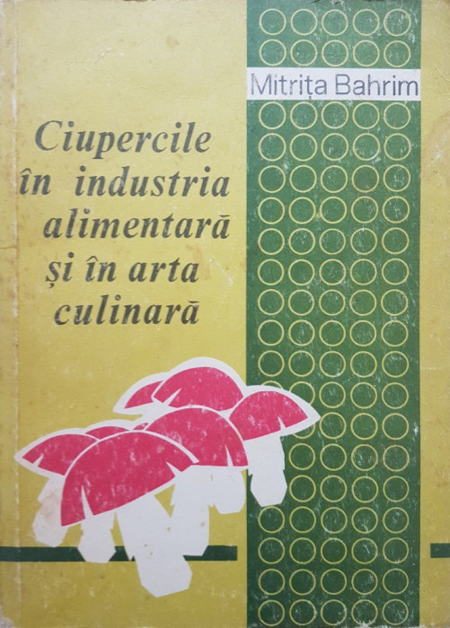 CIUPERCILE IN INDUSTRIA ALIMENTARA SI IN ARTA CULINARA - Mitrita Bahrim