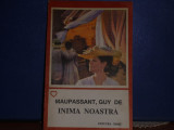 GUY DE MAUPASSANT - INIMA NOASTRA - ROMAN DE DRAGOSTE SI AVENTURA- ED. MARC-, Alta editura