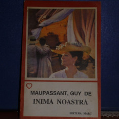 GUY DE MAUPASSANT - INIMA NOASTRA - ROMAN DE DRAGOSTE SI AVENTURA- ED. MARC-