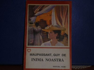 GUY DE MAUPASSANT - INIMA NOASTRA - ROMAN DE DRAGOSTE SI AVENTURA- ED. MARC- foto