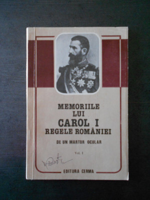 MEMORIILE LUI CAROL I REGELE ROMANIEI DE UN MARTOR OCULAR volumul 1 foto