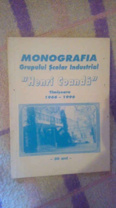 Monografia Grupului scolar industrial ,,Henri Coanda,, Timisoara 1966-1996