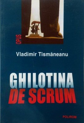 GHILOTINA DE SCRUM - VLADIMIR TISMĂNEANU, POLIROM, 2002, &amp;#039;17 foto