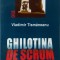 GHILOTINA DE SCRUM - VLADIMIR TISMĂNEANU, POLIROM, 2002, &#039;17
