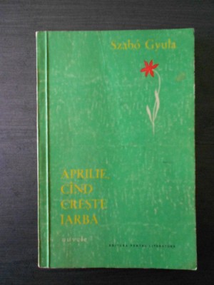 SZABO GYULA - APRILIE, CAND CRESTE IARBA {cu autograf si dedicatie} foto