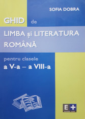 GHID DE LIMBA SI LITERATURA ROMANA PT. CLASELE A V-A - A VIII-A - Sofia Dobra foto