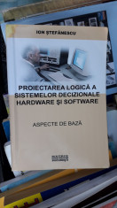 Proiectarea Logica A Sistemelor Decizionale Hardware Si Software STEFANESCU foto