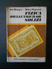 ION BUNGET - FIZICA DIELECTRICILOR SOLIZI (1978, editie cartonata) foto