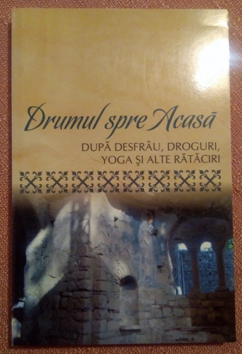 Drumul spre Acasa. Dupa desfrau, droguri, yoga si alte rataciri - Danion Vasile foto mare Drumul spre Acasa. Dupa desfrau, droguri, yoga si alte rataciri - Danion Vasile foto mare