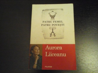 Patru femei, patru povesti - Aurora Liiceanu, Editura Polirom, 2010, 333 pag foto