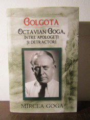 Golgota. Octavian Goga, intre apologeti si detractori - Mircea Goga foto