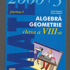 (C7812) MATE 2000+3, ALGEBRA, GEOMETRIE CLASA A VIII-A, PARTEA I, ANTON NEGRILA