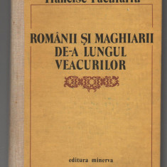 (C7780) ROMANII SI MAGHIARII DE-A LUNGUL VEACURILOR DE FRANCISC PACURARIU