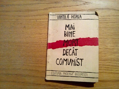 MAI BINE MORT DECAT COMUNIST - Ganduri pe marginea unei istorii a Viitorului - Vintila Horia - Editura Phoenix, 1990, 76 p. foto