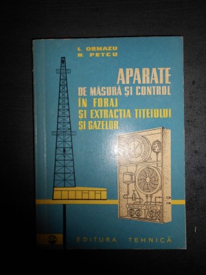 ORMAZU- APARATE DE MASURA SI CONTROL IN FORAJ SI EXTRACTIA TITEIULUI SI GAZELOR foto