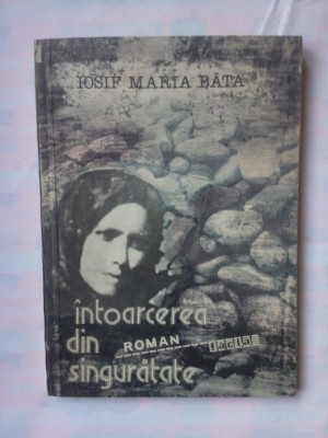 (C348) IOSIF MARIA BATA - INTOARCEREA DIN SINGURATATE foto