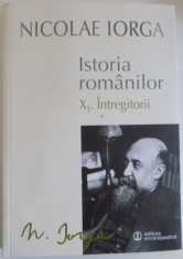 ISTORIA ROMANILOR de NICOLAE IORGA , VOL X1 : INTREGITORII , 2015 foto