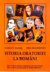 ISTORIA ORATORIEI LA ROMANI, VOL I (DE LA ANTIM IVIREANU LA ION ANTONESCU) de VASILE H. HANES, TESU SOLOMOVICI, 2007 foto