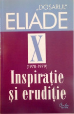 DOSARUL ELIADE, VOL. X, (1978-1979) INSPIRATIE SI ERUDITIE, CUVANT INAINTE de MIRCEA HANDOCA, 2005 foto